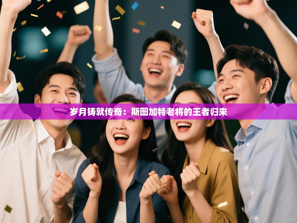 岁月铸就传奇：斯图加特老将的王者归来  第2张