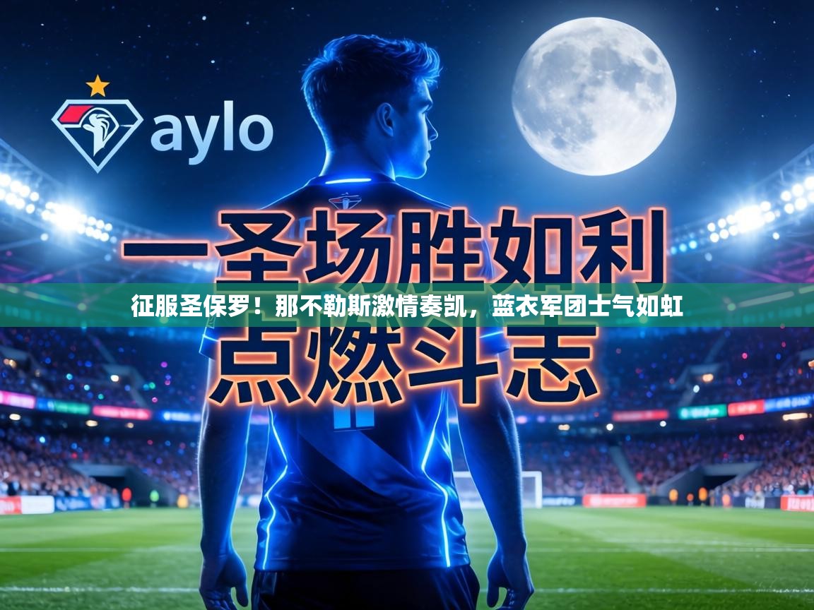 征服圣保罗！那不勒斯激情奏凯，蓝衣军团士气如虹  第2张